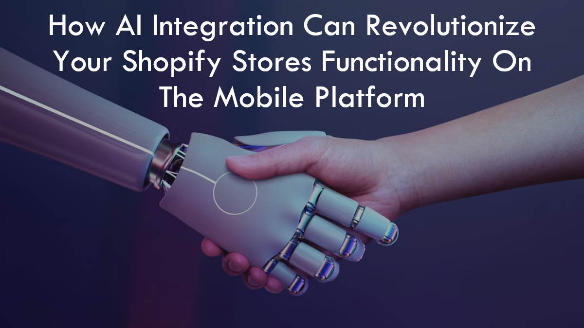 How AI Integration Can Revolutionize Your Shopify Stores Functionality on the Mobile Platform